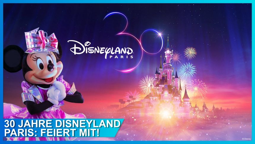 Disneyland Paris – Alle Programm Highlights, Neuheiten und Angebote zu der grandiosen Geburtstagsfeier zum 30. Jubiläum ab März 2022