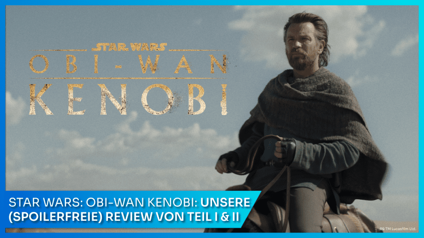 STAR WARS: OBI-WAN KENOBI – Unsere spoilerfreie Review der ersten beiden Folgen
