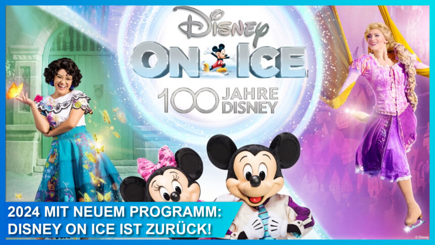 Disney on Ice – 100 Jahre Disney – im März 2024 in Berlin, München, Düsseldorf und Zürich!