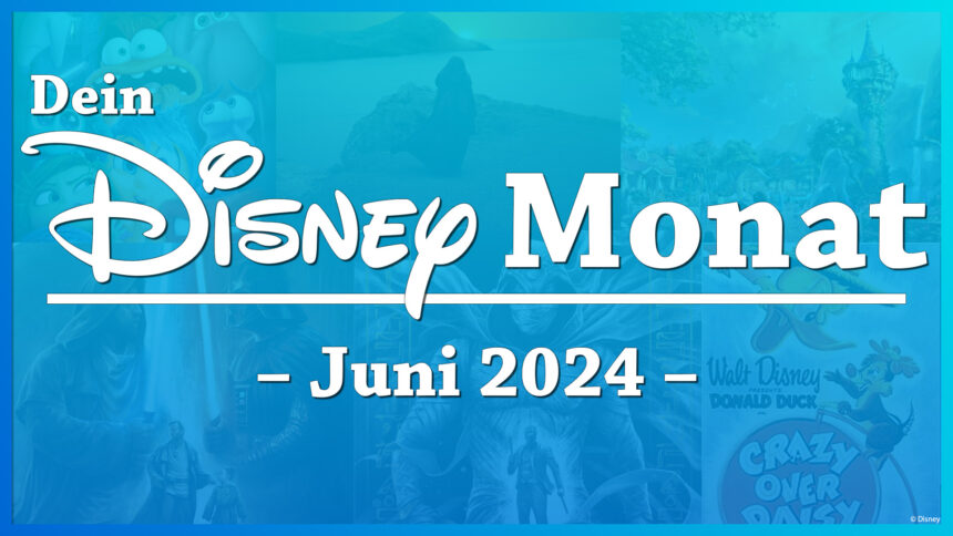 Dein Disney Monat – Juni 2024: Alle Disney Highlights des Monats