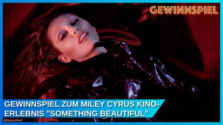 Gewinnspiel: MILEY CYRUS – SOMETHING BEAUTIFUL – Das Pop-Event des Jahres im Kino erleben – nur am 27. Juni!